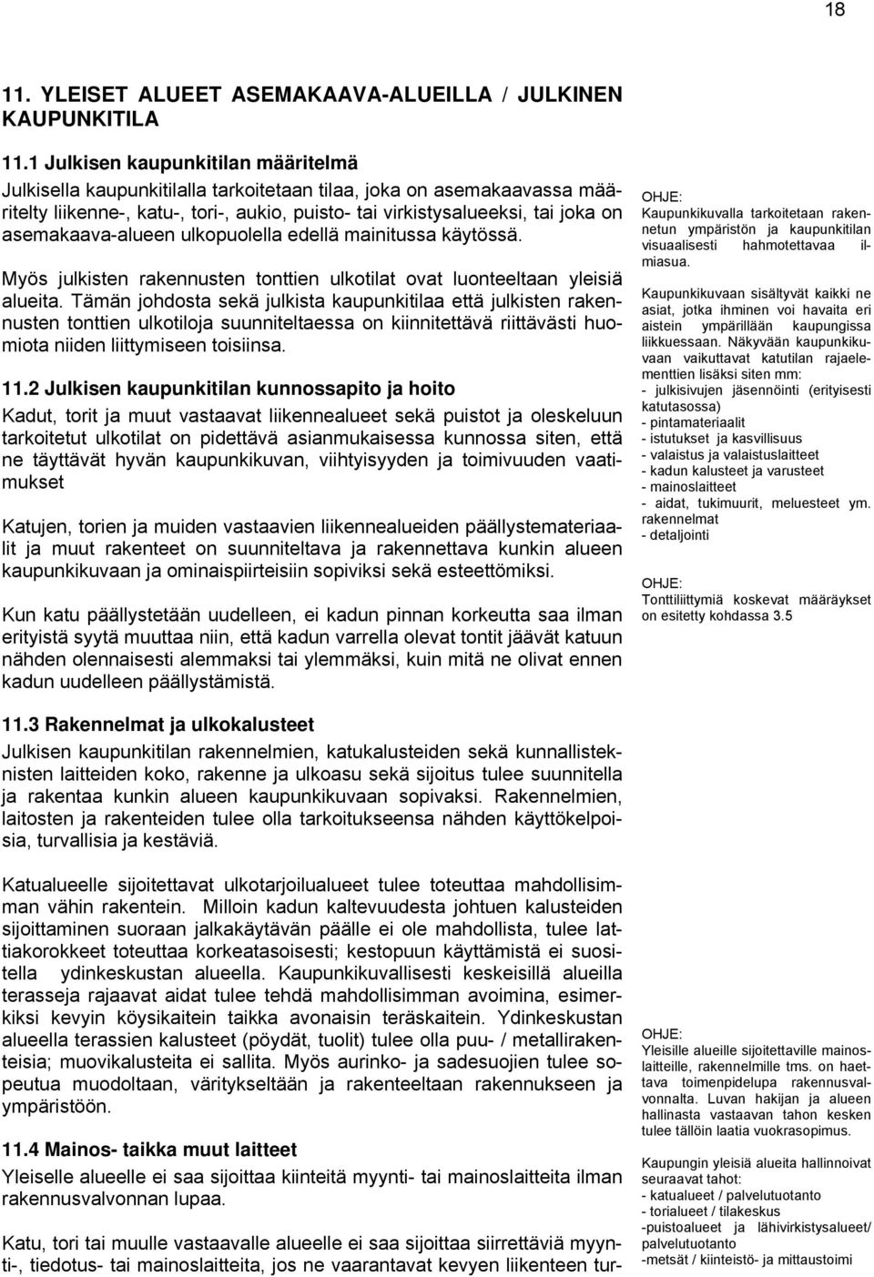 asemakaava-alueen ulkopuolella edellä mainitussa käytössä. Myös julkisten rakennusten tonttien ulkotilat ovat luonteeltaan yleisiä alueita.