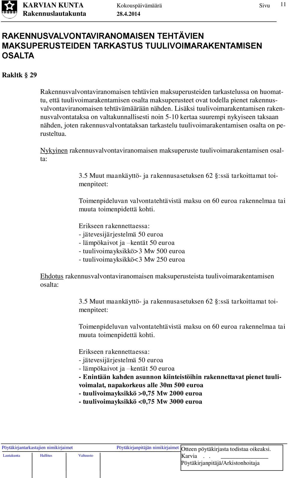 Lisäksi tuulivoimarakentamisen rakennusvalvontataksa on valtakunnallisesti noin 5-10 kertaa suurempi nykyiseen taksaan nähden, joten rakennusvalvontataksan tarkastelu tuulivoimarakentamisen osalta on