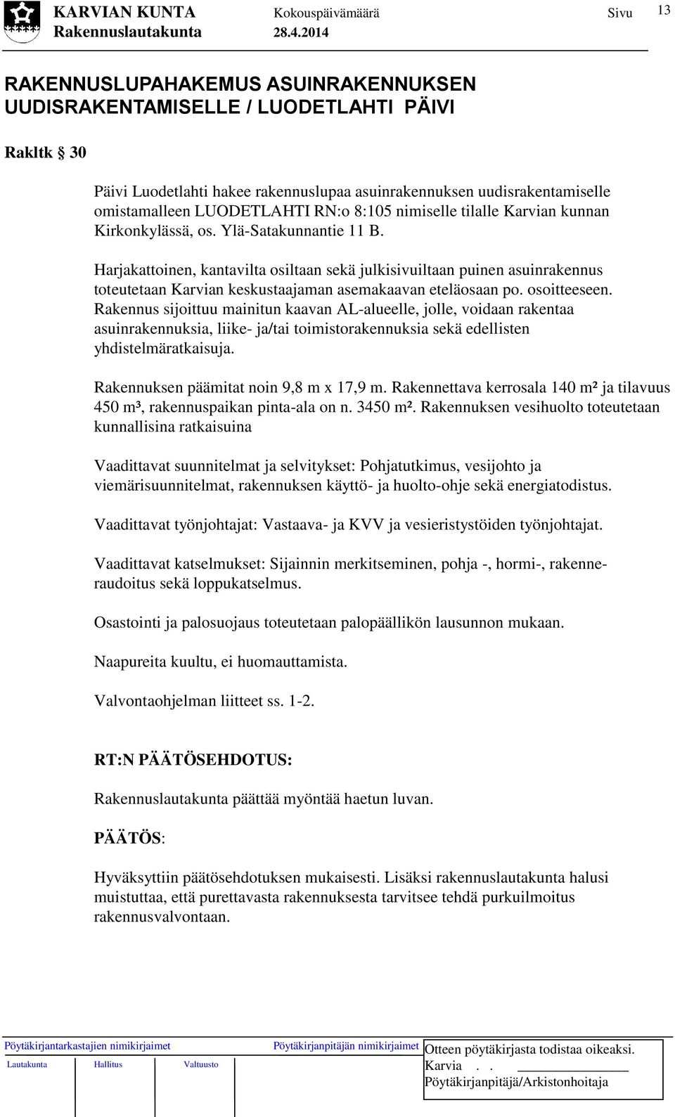 Harjakattoinen, kantavilta osiltaan sekä julkisivuiltaan puinen asuinrakennus toteutetaan Karvian keskustaajaman asemakaavan eteläosaan po. osoitteeseen.