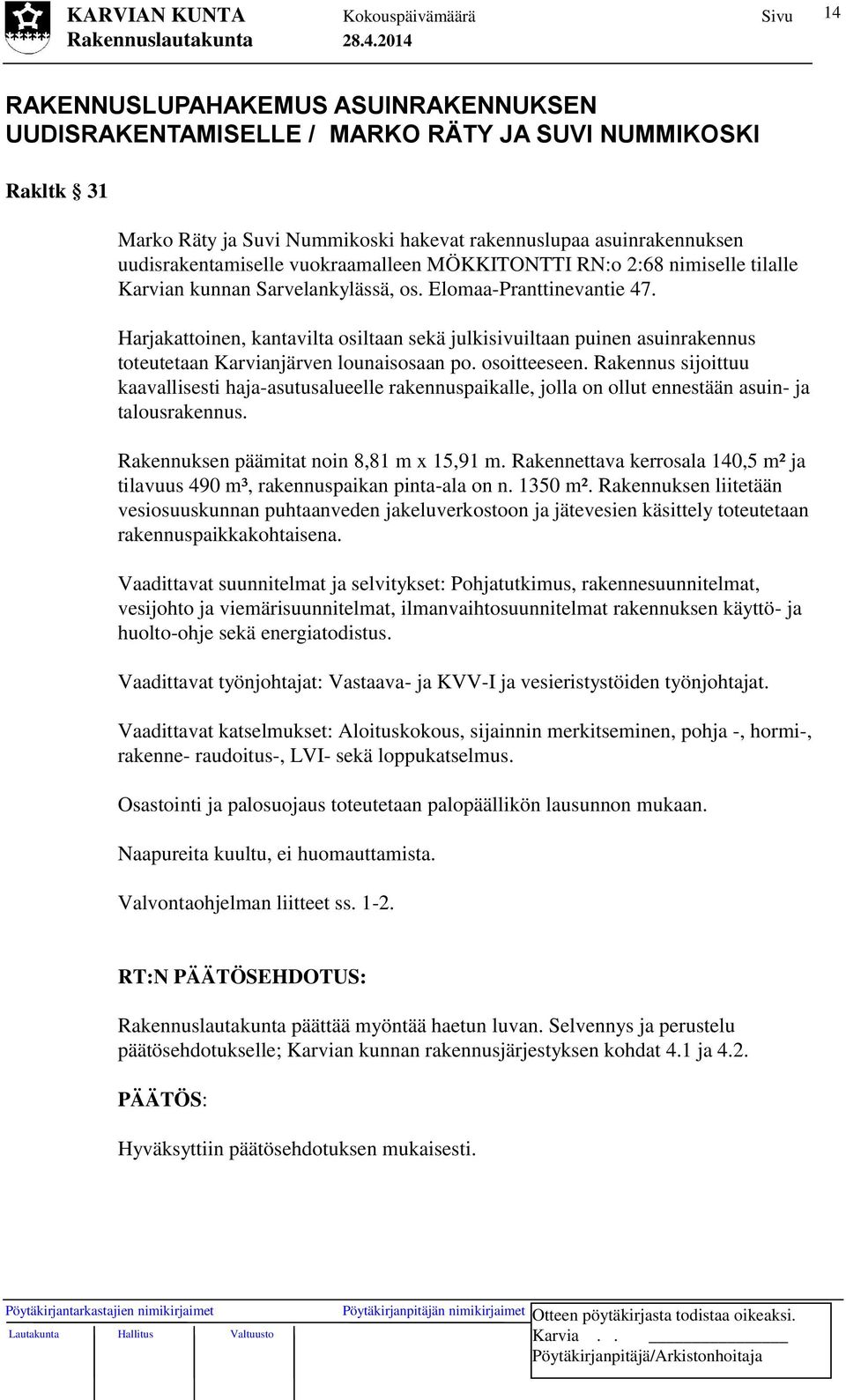 Harjakattoinen, kantavilta osiltaan sekä julkisivuiltaan puinen asuinrakennus toteutetaan Karvianjärven lounaisosaan po. osoitteeseen.