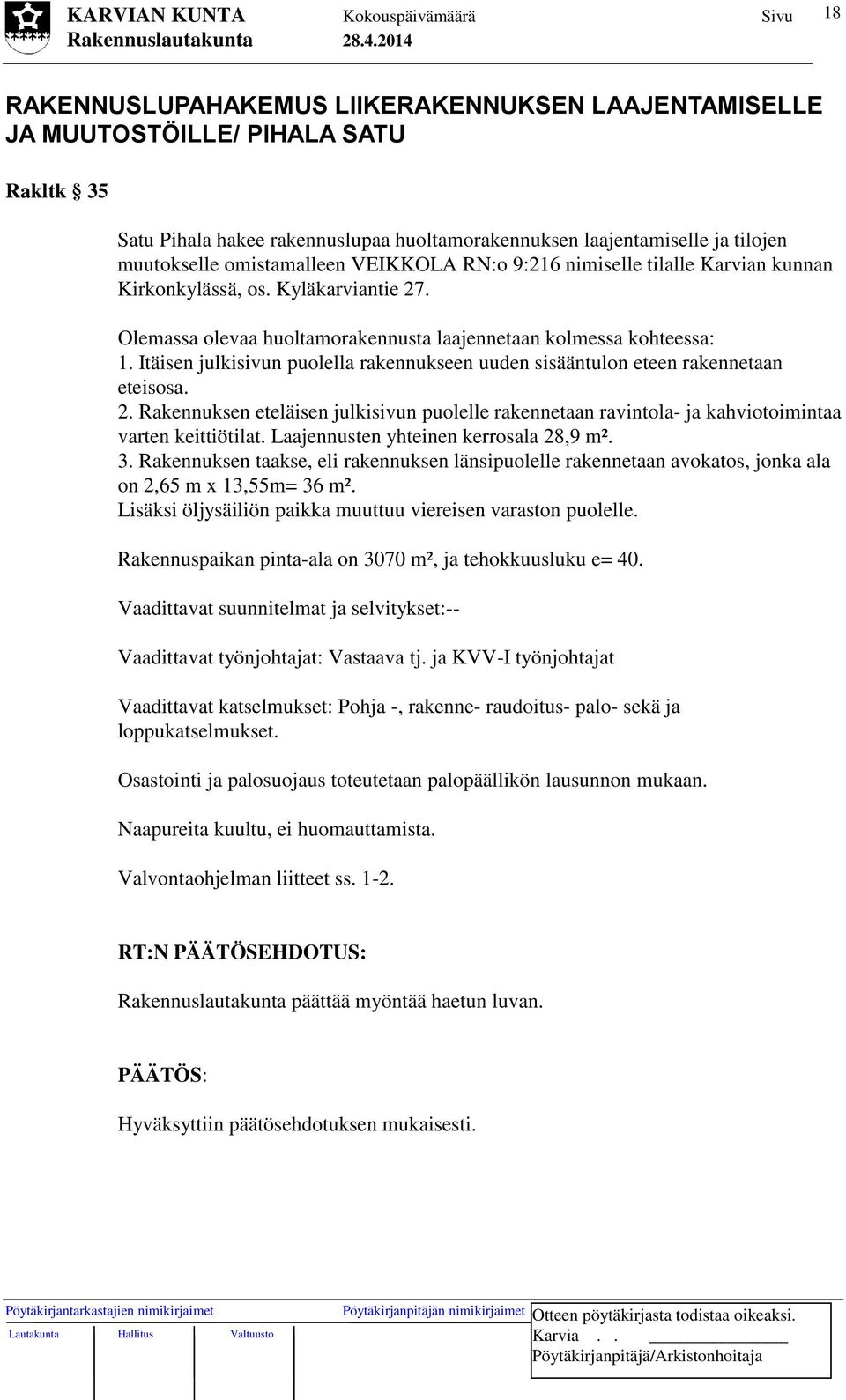 Itäisen julkisivun puolella rakennukseen uuden sisääntulon eteen rakennetaan eteisosa. 2. Rakennuksen eteläisen julkisivun puolelle rakennetaan ravintola- ja kahviotoimintaa varten keittiötilat.