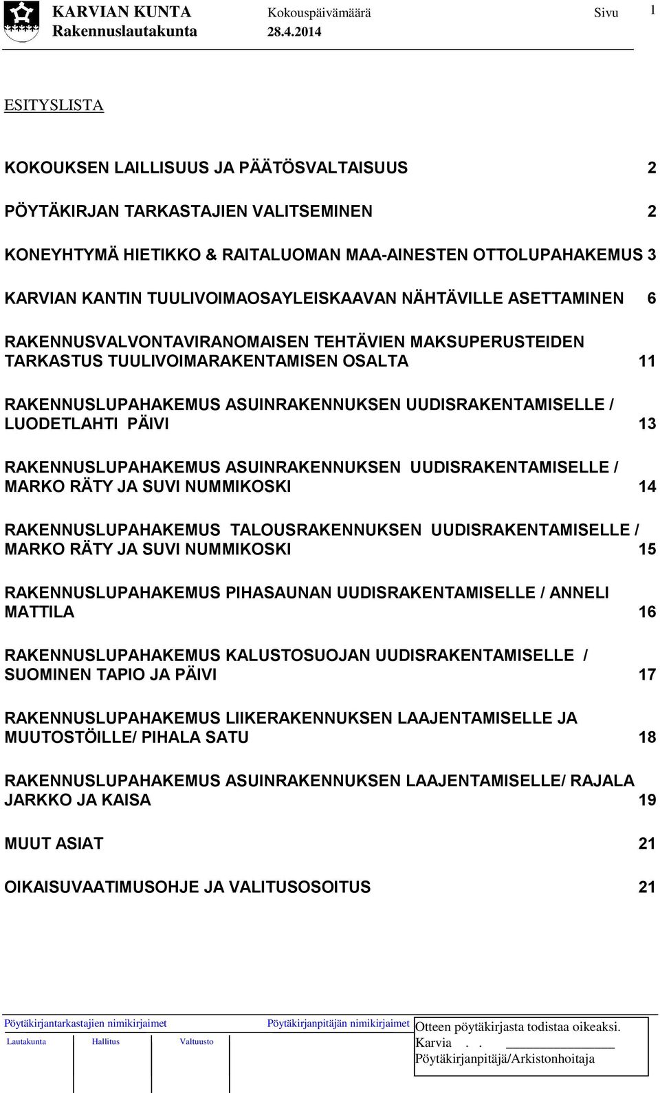 UUDISRAKENTAMISELLE / LUODETLAHTI PÄIVI 13 RAKENNUSLUPAHAKEMUS ASUINRAKENNUKSEN UUDISRAKENTAMISELLE / MARKO RÄTY JA SUVI NUMMIKOSKI 14 RAKENNUSLUPAHAKEMUS TALOUSRAKENNUKSEN UUDISRAKENTAMISELLE /