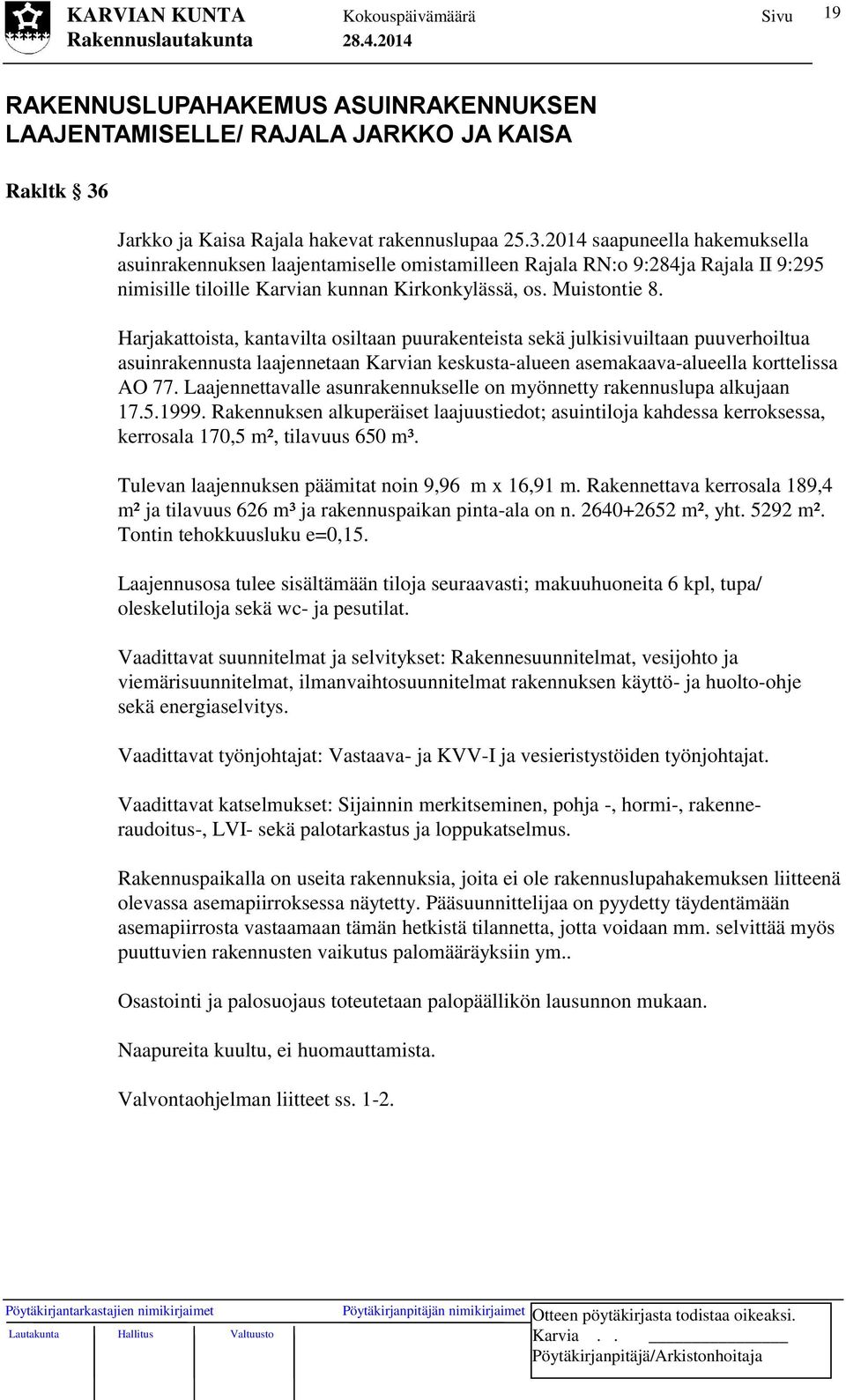 2014 saapuneella hakemuksella asuinrakennuksen laajentamiselle omistamilleen Rajala RN:o 9:284ja Rajala II 9:295 nimisille tiloille Karvian kunnan Kirkonkylässä, os. Muistontie 8.