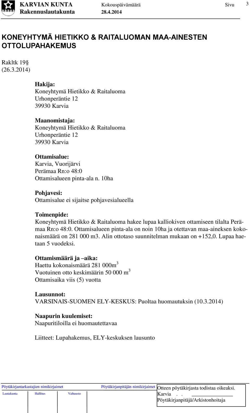 10ha Pohjavesi: Ottamisalue ei sijaitse pohjavesialueella Toimenpide: Koneyhtymä Hietikko & Raitaluoma hakee lupaa kalliokiven ottamiseen tilalta Perämaa Rn:o 48:0.