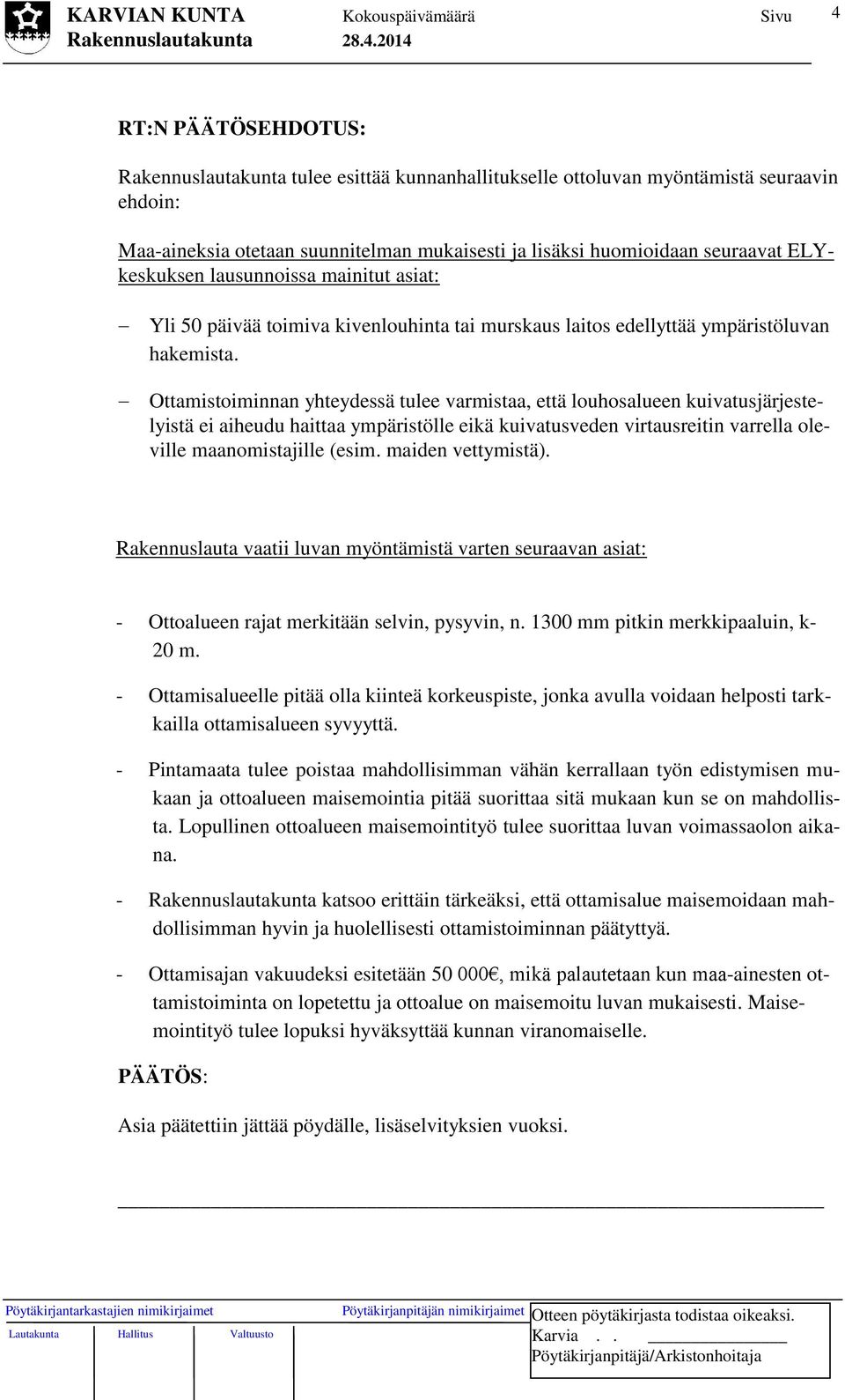 Ottamistoiminnan yhteydessä tulee varmistaa, että louhosalueen kuivatusjärjestelyistä ei aiheudu haittaa ympäristölle eikä kuivatusveden virtausreitin varrella oleville maanomistajille (esim.