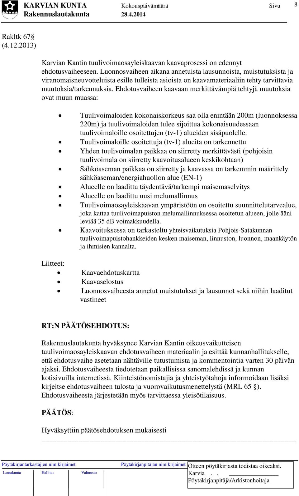 Ehdotusvaiheen kaavaan merkittävämpiä tehtyjä muutoksia ovat muun muassa: Liitteet: Tuulivoimaloiden kokonaiskorkeus saa olla enintään 200m (luonnoksessa 220m) ja tuulivoimaloiden tulee sijoittua