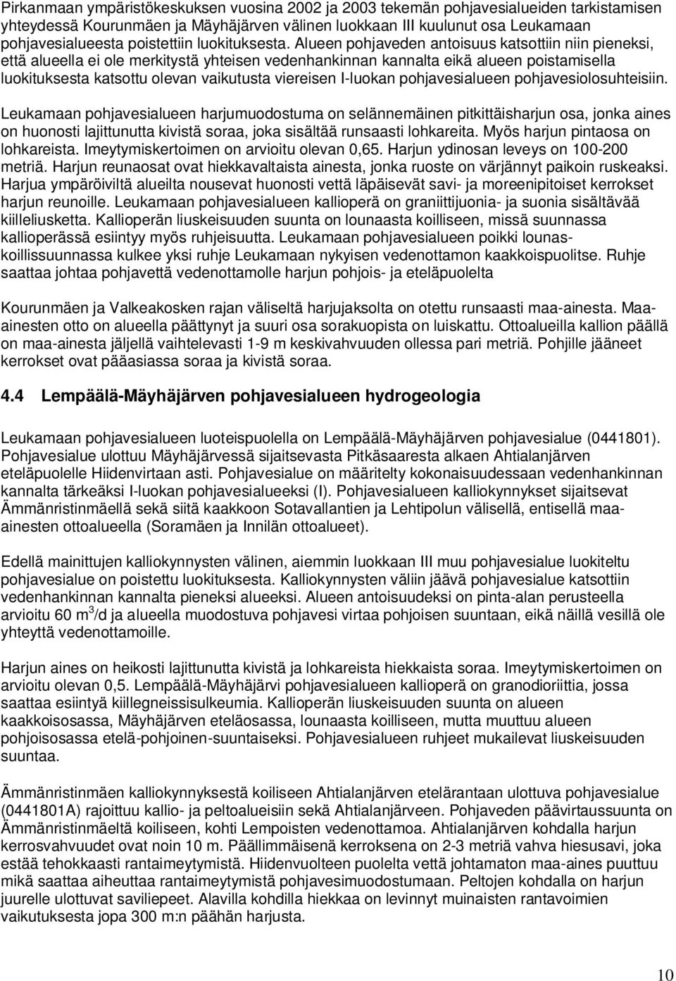 Alueen pohjaveden antoisuus katsottiin niin pieneksi, että alueella ei ole merkitystä yhteisen vedenhankinnan kannalta eikä alueen poistamisella luokituksesta katsottu olevan vaikutusta viereisen