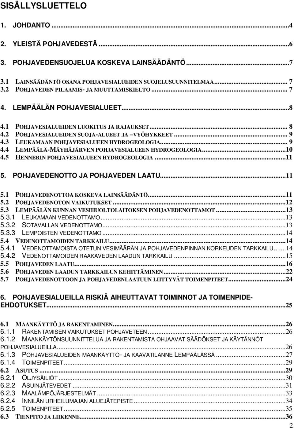 3 LEUKAMAAN POHJAVESIALUEEN HYDROGEOLOGIA... 9 4.4 LEMPÄÄLÄ-MÄYHÄJÄRVEN POHJAVESIALUEEN HYDROGEOLOGIA...10 4.5 HENNERIN POHJAVESIALUEEN HYDROGEOLOGIA...11 5. POHJAVEDENOTTO JA POHJAVEDEN LAATU... 11 5.