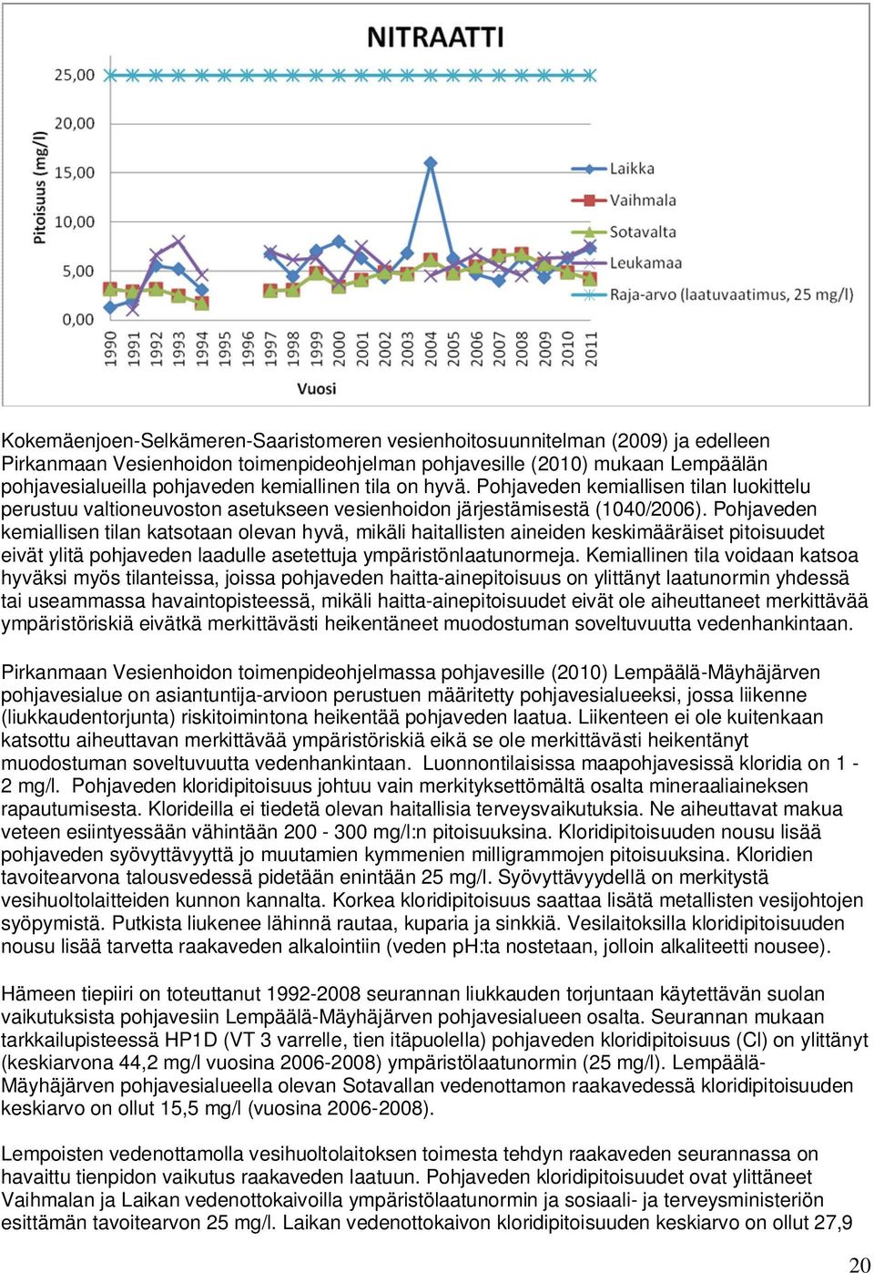 Pohjaveden kemiallisen tilan katsotaan olevan hyvä, mikäli haitallisten aineiden keskimääräiset pitoisuudet eivät ylitä pohjaveden laadulle asetettuja ympäristönlaatunormeja.