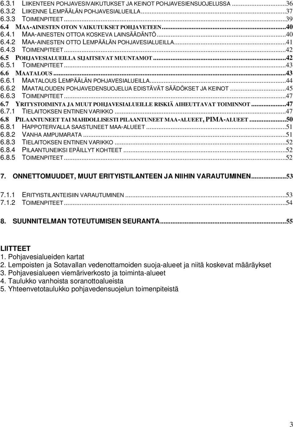 ..43 6.6 MAATALOUS...43 6.6.1 MAATALOUS LEMPÄÄLÄN POHJAVESIALUEILLA...44 6.6.2 MAATALOUDEN POHJAVEDENSUOJELUA EDISTÄVÄT SÄÄDÖKSET JA KEINOT...45 6.6.3 TOIMENPITEET...47 6.