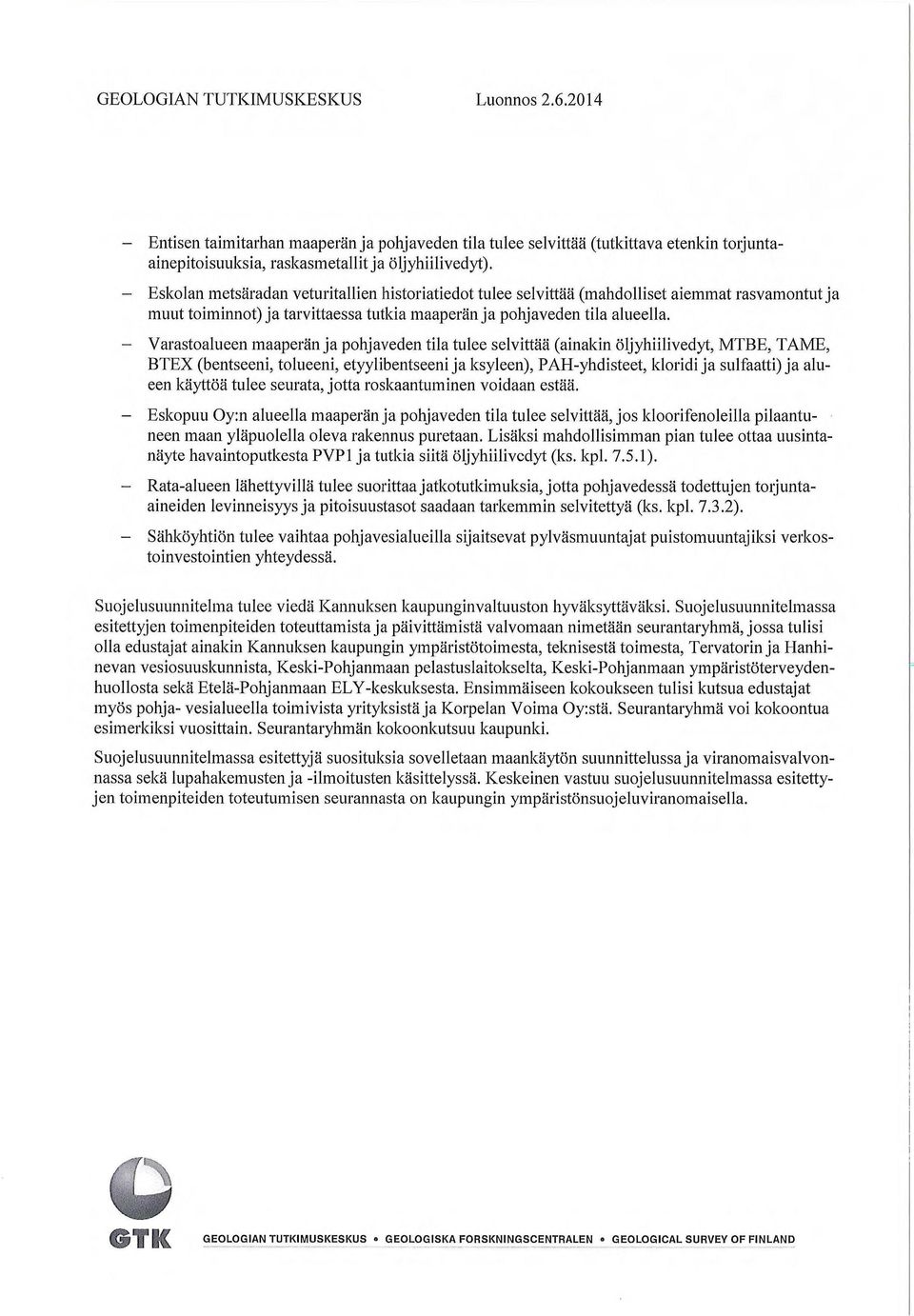 Varastoalueen maaperän ja pohjaveden tila tulee selvittää (ainakin öljyhiilivedyt, MTBE, TAME, BTEX (bentseeni, tolueeni, etyylibentseeni ja ksyleen), PAH-yhdisteet, kloridi ja sulfaatti) ja alueen