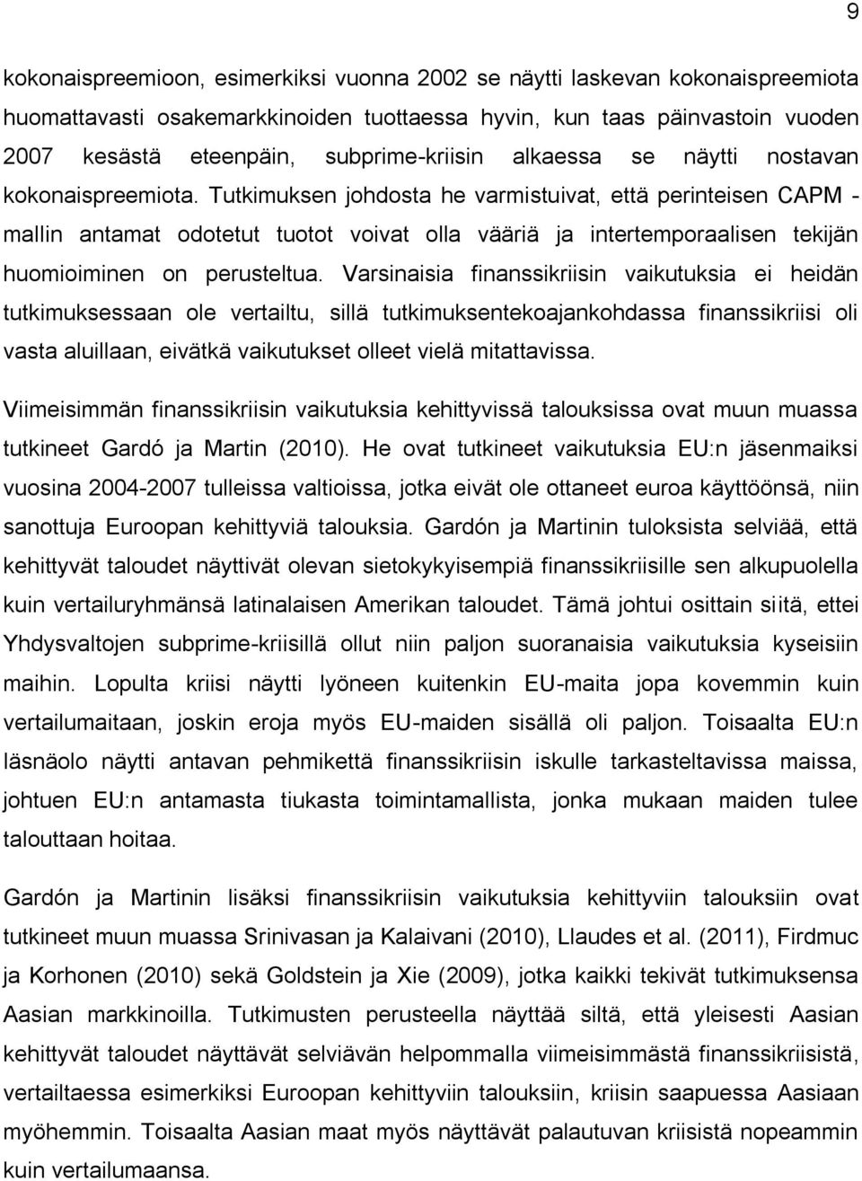 Tutkimuksen johdosta he varmistuivat, että perinteisen CAPM - mallin antamat odotetut tuotot voivat olla vääriä ja intertemporaalisen tekijän huomioiminen on perusteltua.