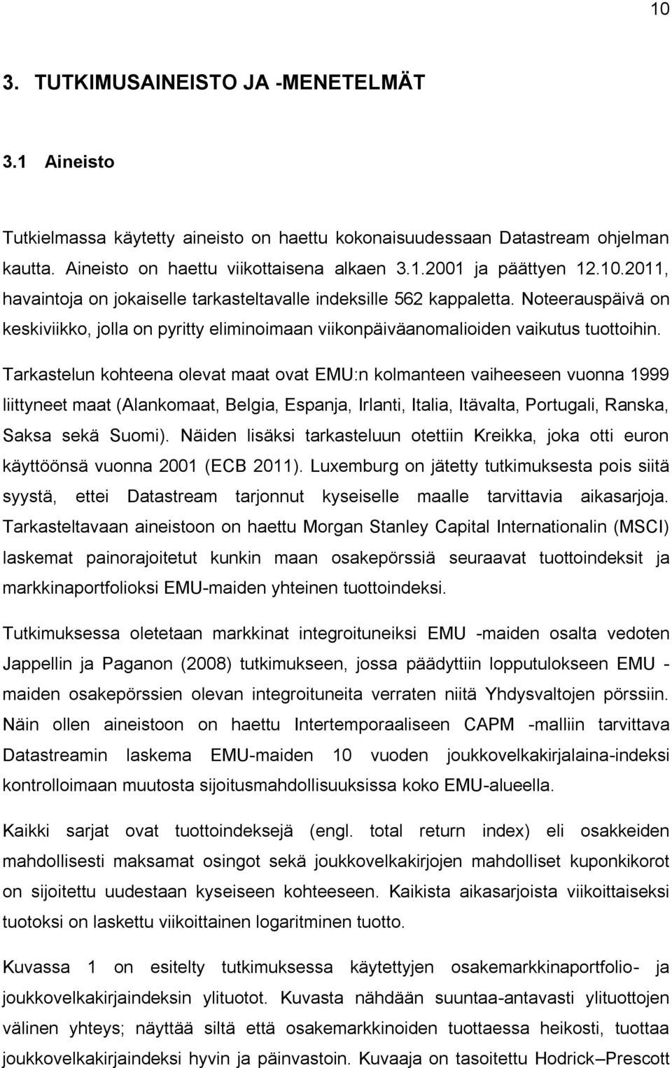 Tarkastelun kohteena olevat maat ovat EMU:n kolmanteen vaiheeseen vuonna 1999 liittyneet maat (Alankomaat, Belgia, Espanja, Irlanti, Italia, Itävalta, Portugali, Ranska, Saksa sekä Suomi).