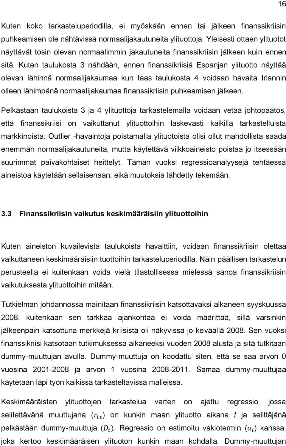 Kuten taulukosta 3 nähdään, ennen finanssikriisiä Espanjan ylituotto näyttää olevan lähinnä normaalijakaumaa kun taas taulukosta 4 voidaan havaita Irlannin olleen lähimpänä normaalijakaumaa