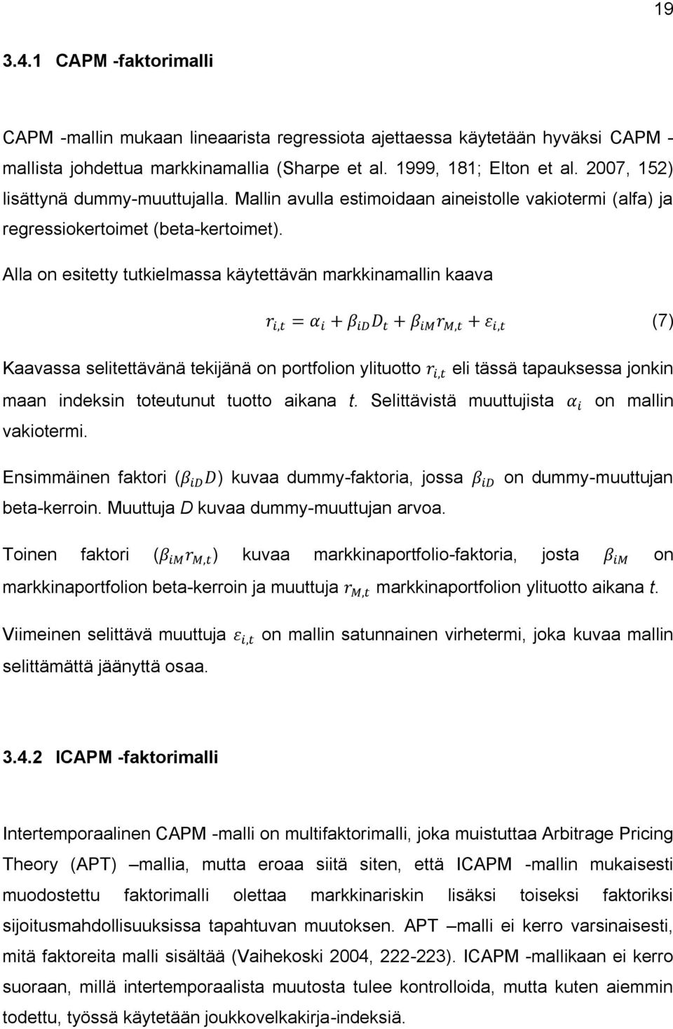 Alla on esitetty tutkielmassa käytettävän markkinamallin kaava (7) Kaavassa selitettävänä tekijänä on portfolion ylituotto eli tässä tapauksessa jonkin maan indeksin toteutunut tuotto aikana t.