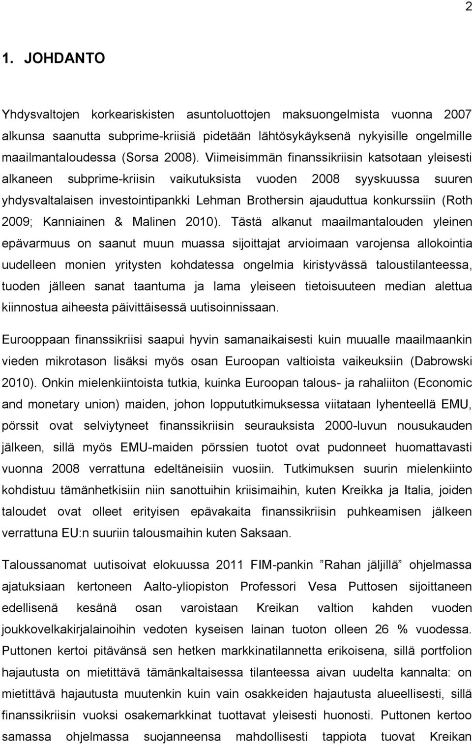 Viimeisimmän finanssikriisin katsotaan yleisesti alkaneen subprime-kriisin vaikutuksista vuoden 2008 syyskuussa suuren yhdysvaltalaisen investointipankki Lehman Brothersin ajauduttua konkurssiin