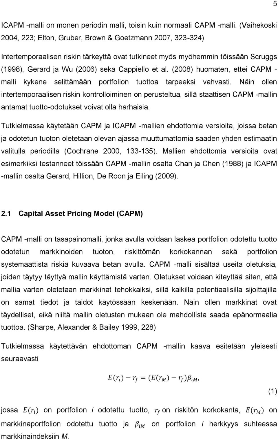 al. (2008) huomaten, ettei CAPM - malli kykene selittämään portfolion tuottoa tarpeeksi vahvasti.