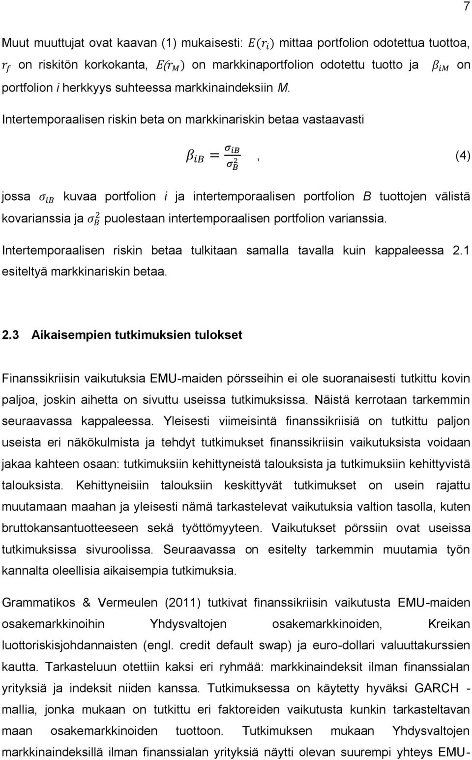 Intertemporaalisen riskin beta on markkinariskin betaa vastaavasti, (4) jossa kuvaa portfolion i ja intertemporaalisen portfolion B tuottojen välistä kovarianssia ja puolestaan intertemporaalisen