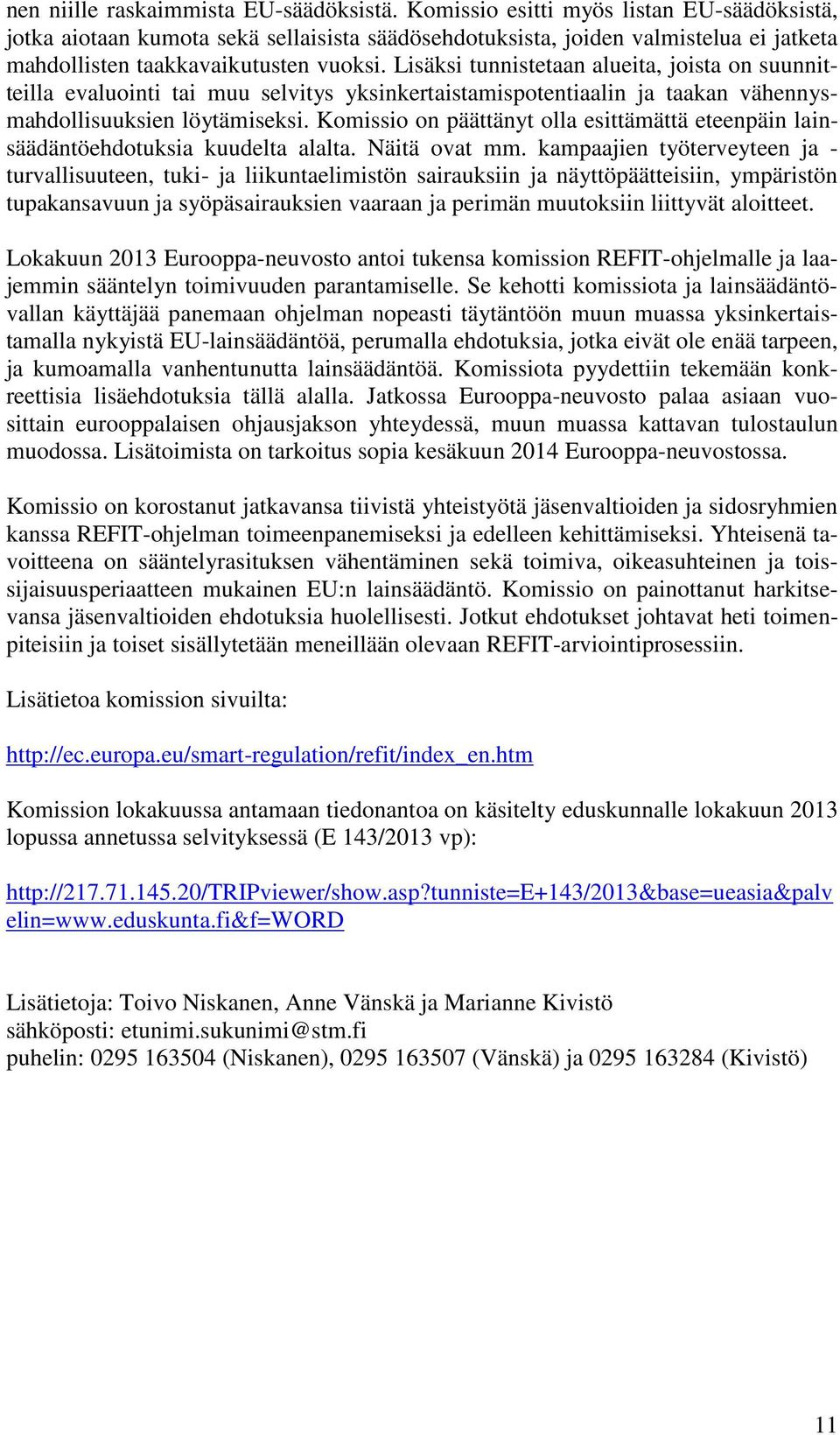 Lisäksi tunnistetaan alueita, joista on suunnitteilla evaluointi tai muu selvitys yksinkertaistamispotentiaalin ja taakan vähennysmahdollisuuksien löytämiseksi.