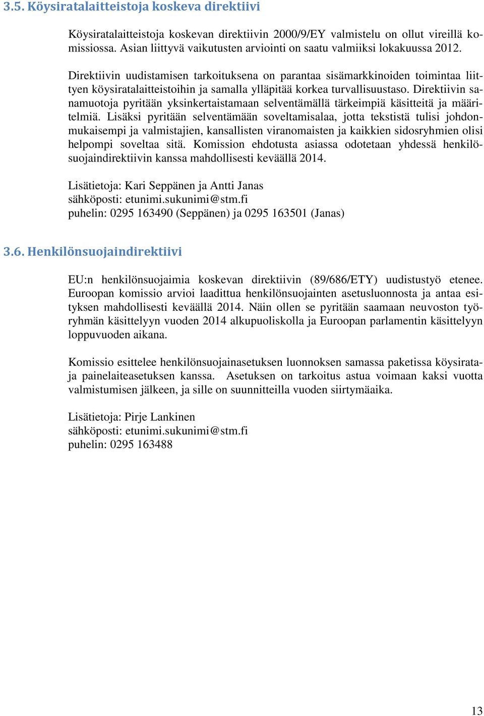 Direktiivin uudistamisen tarkoituksena on parantaa sisämarkkinoiden toimintaa liittyen köysiratalaitteistoihin ja samalla ylläpitää korkea turvallisuustaso.