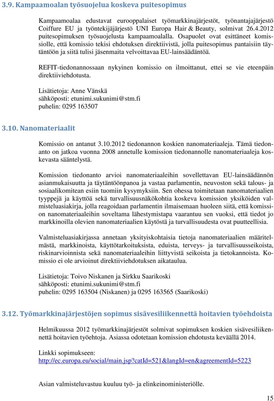 Osapuolet ovat esittäneet komissiolle, että komissio tekisi ehdotuksen direktiivistä, jolla puitesopimus pantaisiin täytäntöön ja siitä tulisi jäsenmaita velvoittavaa EU-lainsäädäntöä.