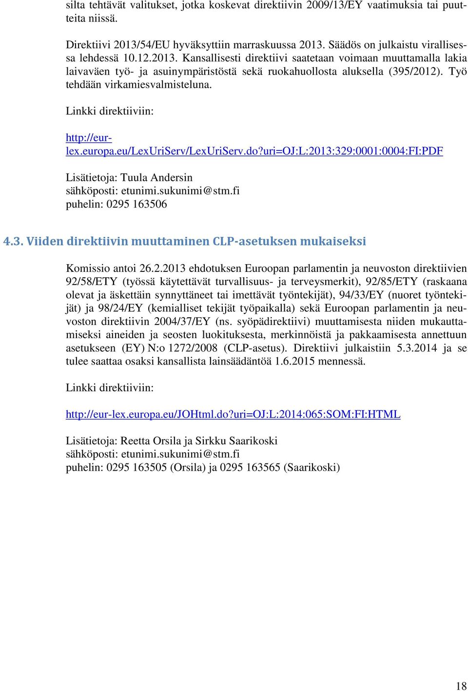 Linkki direktiiviin: http://eurlex.europa.eu/lexuriserv/lexuriserv.do?uri=oj:l:2013:329:0001:0004:fi:pdf Lisätietoja: Tuula Andersin puhelin: 0295 163506 4.3. Viiden direktiivin muuttaminen CLP-asetuksen mukaiseksi Komissio antoi 26.