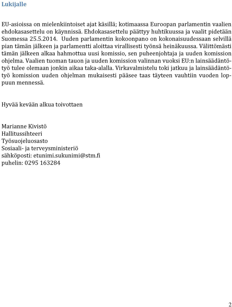 Välittömästi tämän jälkeen alkaa hahmottua uusi komissio, sen puheenjohtaja ja uuden komission ohjelma.