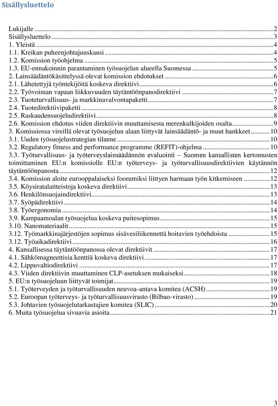 Tuoteturvallisuus- ja markkinavalvontapaketti... 7 2.4. Tuotedirektiivipaketti... 8 2.5. Raskaudensuojeludirektiivi... 8 2.6.