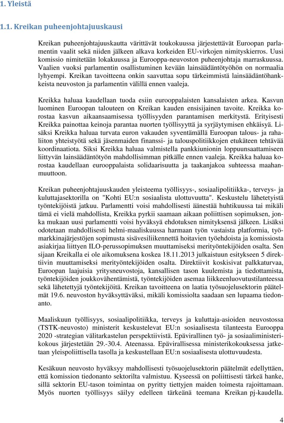 Kreikan tavoitteena onkin saavuttaa sopu tärkeimmistä lainsäädäntöhankkeista neuvoston ja parlamentin välillä ennen vaaleja. Kreikka haluaa kaudellaan tuoda esiin eurooppalaisten kansalaisten arkea.