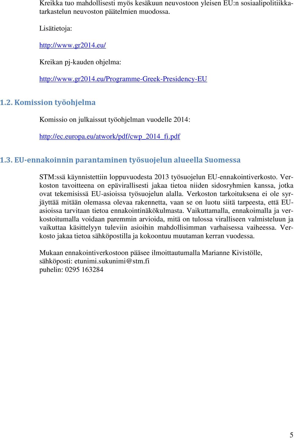 EU-ennakoinnin parantaminen työsuojelun alueella Suomessa STM:ssä käynnistettiin loppuvuodesta 2013 työsuojelun EU-ennakointiverkosto.