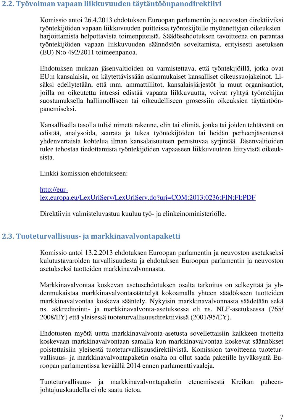 Säädösehdotuksen tavoitteena on parantaa työntekijöiden vapaan liikkuvuuden säännöstön soveltamista, erityisesti asetuksen (EU) N:o 492/2011 toimeenpanoa.