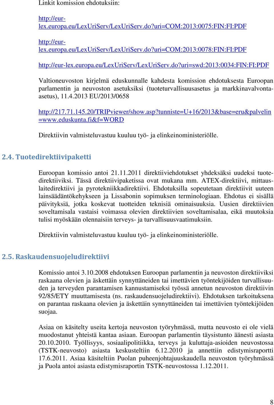 uri=swd:2013:0034:fin:fi:pdf Valtioneuvoston kirjelmä eduskunnalle kahdesta komission ehdotuksesta Euroopan parlamentin ja neuvoston asetuksiksi (tuoteturvallisuusasetus ja markkinavalvontaasetus),