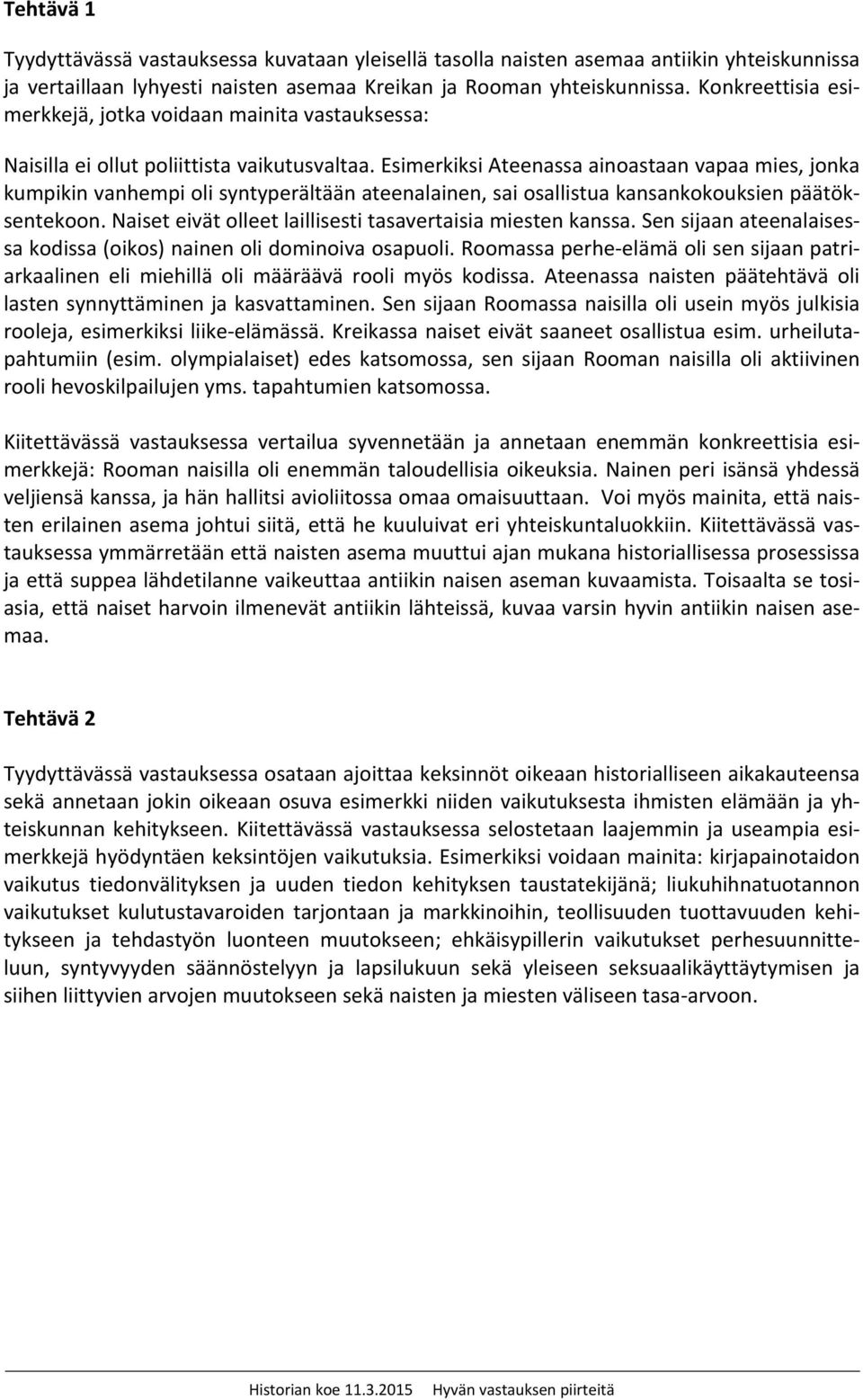 Esimerkiksi Ateenassa ainoastaan vapaa mies, jonka kumpikin vanhempi oli syntyperältään ateenalainen, sai osallistua kansankokouksien päätöksentekoon.