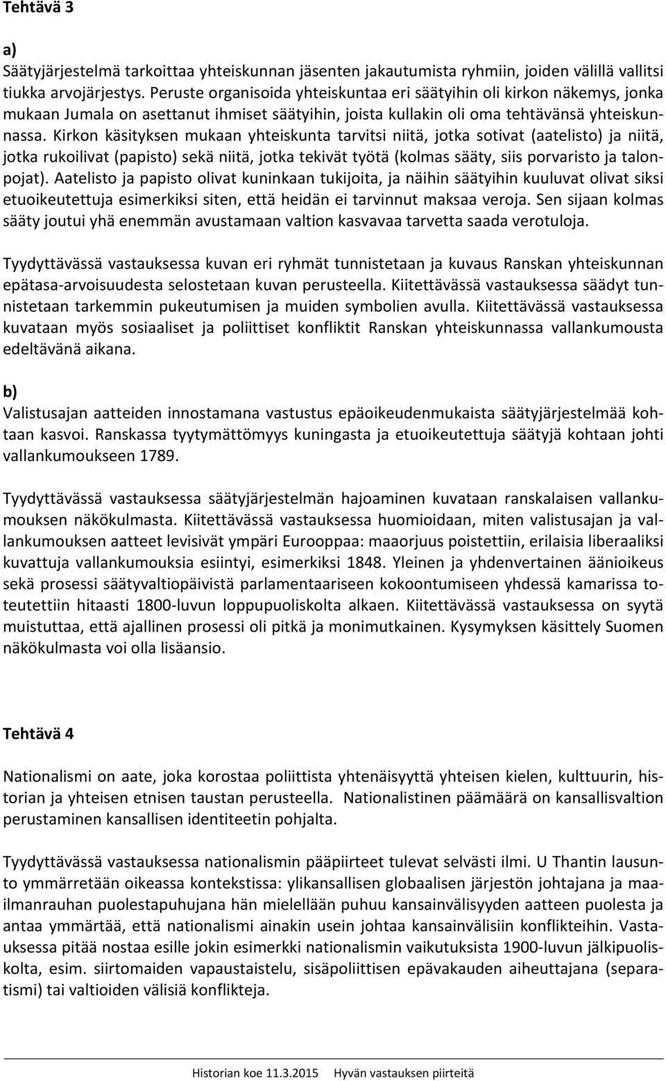 Kirkon käsityksen mukaan yhteiskunta tarvitsi niitä, jotka sotivat (aatelisto) ja niitä, jotka rukoilivat (papisto) sekä niitä, jotka tekivät työtä (kolmas sääty, siis porvaristo ja talonpojat).