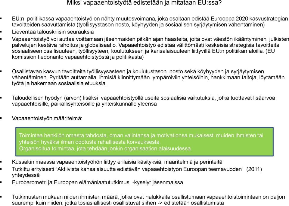 vähentäminen) Lieventää talouskriisin seurauksia Vapaaehtoistyö voi auttaa voittamaan jäsenmaiden pitkän ajan haasteita, joita ovat väestön ikääntyminen, julkisten palvelujen kestävä rahoitus ja