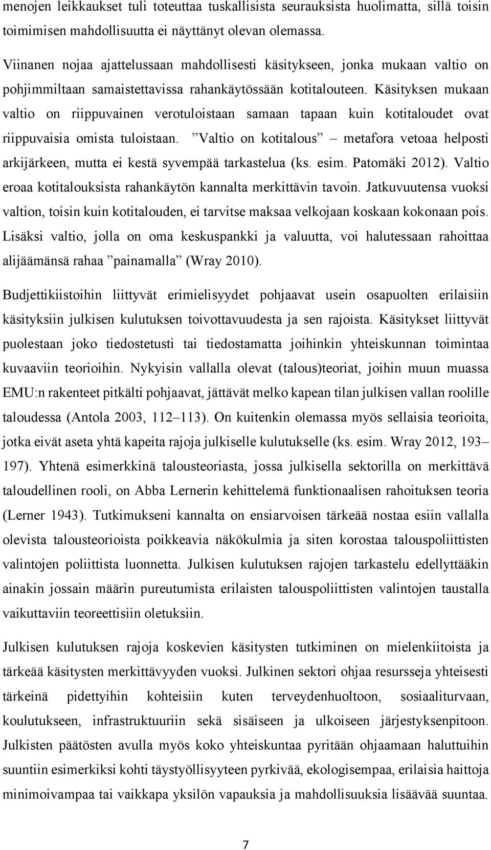 Käsityksen mukaan valtio on riippuvainen verotuloistaan samaan tapaan kuin kotitaloudet ovat riippuvaisia omista tuloistaan.