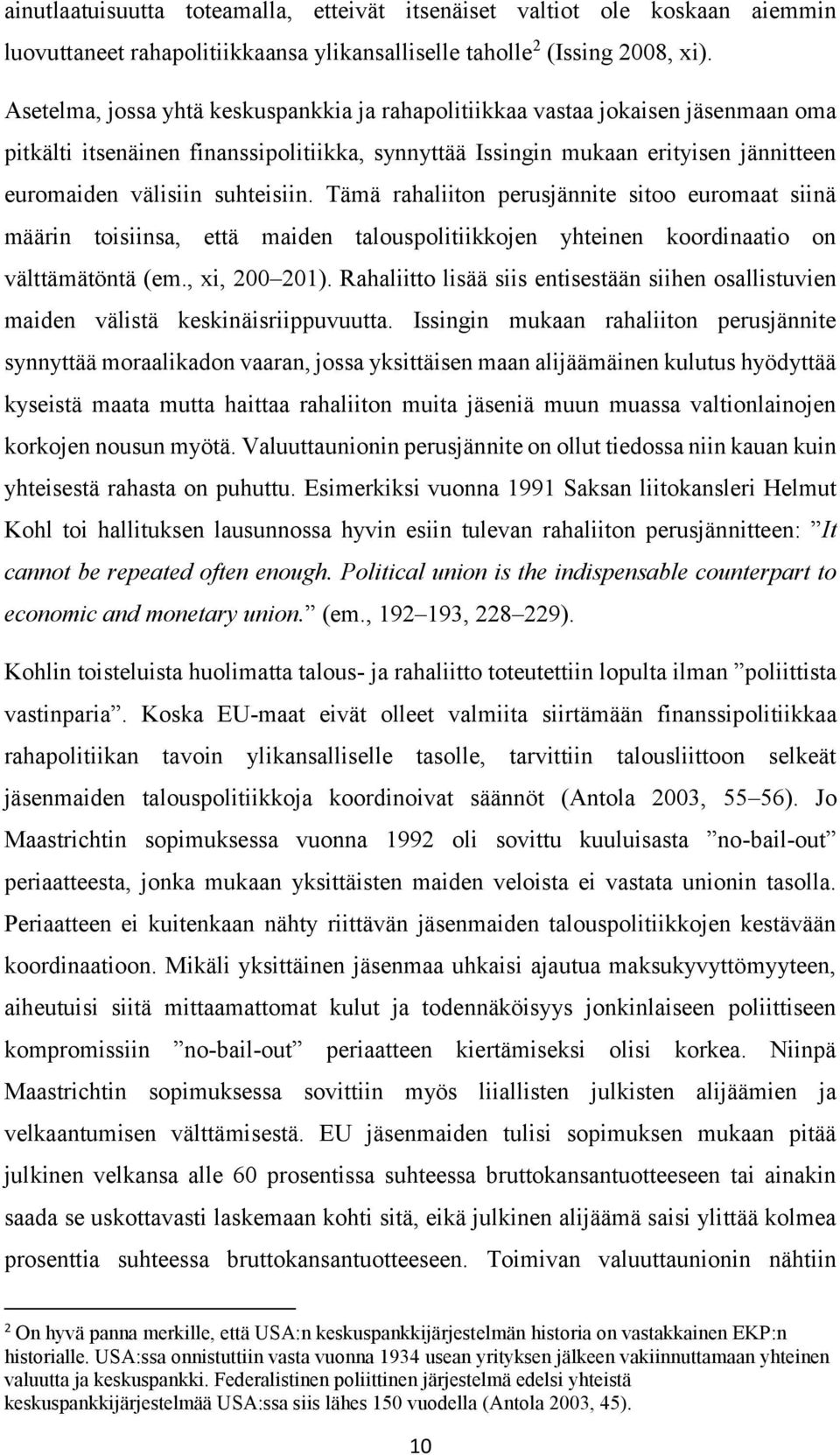 suhteisiin. Tämä rahaliiton perusjännite sitoo euromaat siinä määrin toisiinsa, että maiden talouspolitiikkojen yhteinen koordinaatio on välttämätöntä (em., xi, 200 201).