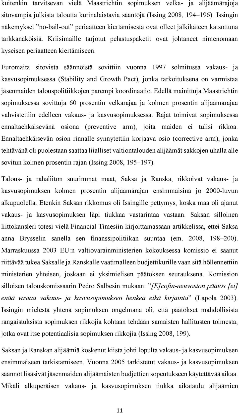 Kriisimaille tarjotut pelastuspaketit ovat johtaneet nimenomaan kyseisen periaatteen kiertämiseen.