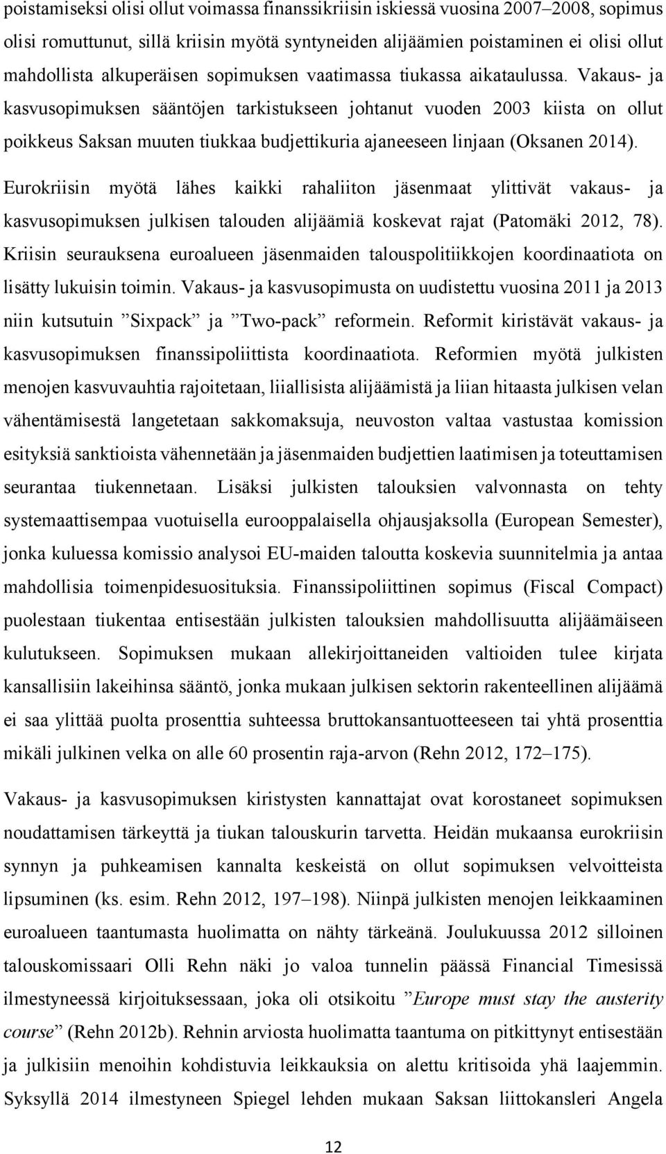 Vakaus- ja kasvusopimuksen sääntöjen tarkistukseen johtanut vuoden 2003 kiista on ollut poikkeus Saksan muuten tiukkaa budjettikuria ajaneeseen linjaan (Oksanen 2014).