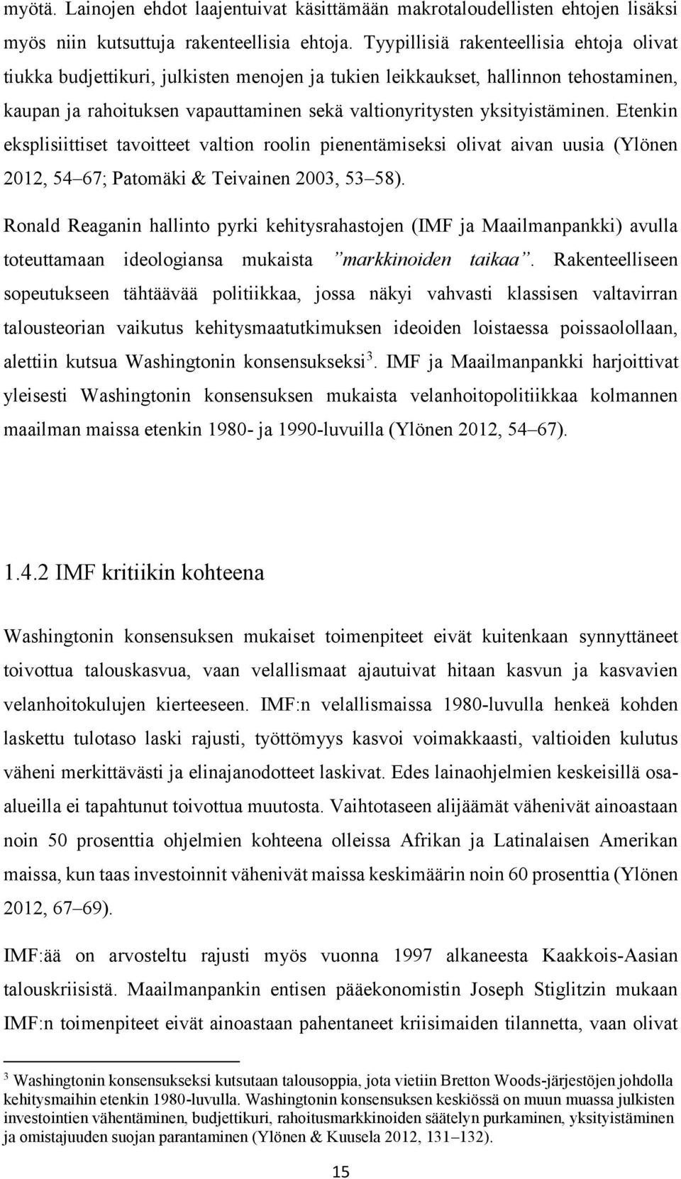 yksityistäminen. Etenkin eksplisiittiset tavoitteet valtion roolin pienentämiseksi olivat aivan uusia (Ylönen 2012, 54 67; Patomäki & Teivainen 2003, 53 58).