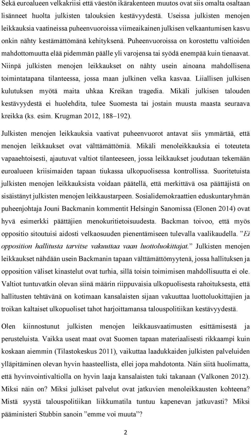 Puheenvuoroissa on korostettu valtioiden mahdottomuutta elää pidemmän päälle yli varojensa tai syödä enempää kuin tienaavat.