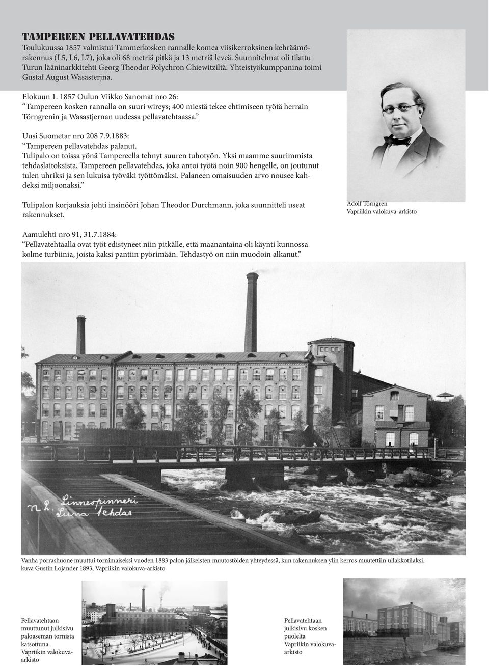 1857 Oulun Viikko Sanomat nro 26: Tampereen kosken rannalla on suuri wireys; 400 miestä tekee ehtimiseen työtä herrain Törngrenin ja Wasastjernan uudessa pellavatehtaassa. Uusi Suometar nro 208 7.9.