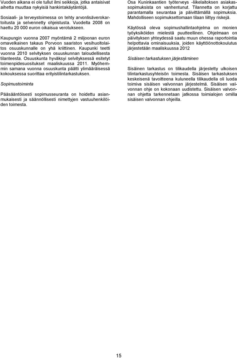 Kaupunki teetti vuonna 2010 selvityksen osuuskunnan taloudellisesta tilanteesta. Osuuskunta hyväksyi selvityksessä esitetyt toimenpidesuositukset maaliskuussa 2011.