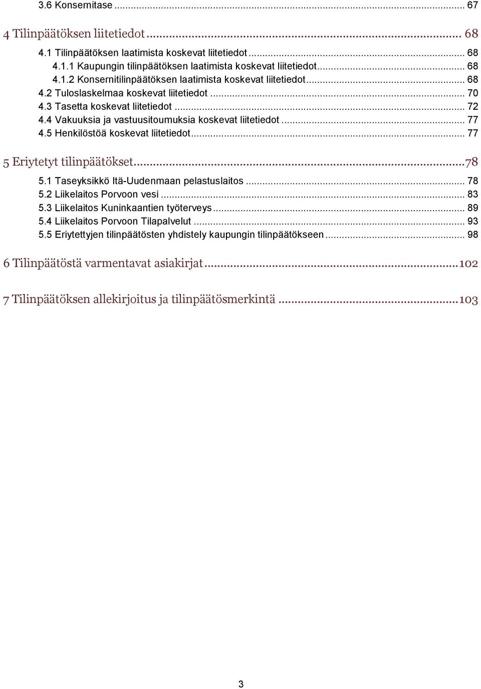 .. 77 5 Eriytetyt tilinpäätökset... 78 5.1 Taseyksikkö Itä-Uudenmaan pelastuslaitos... 78 5.2 Liikelaitos Porvoon vesi... 83 5.3 Liikelaitos Kuninkaantien työterveys... 89 5.