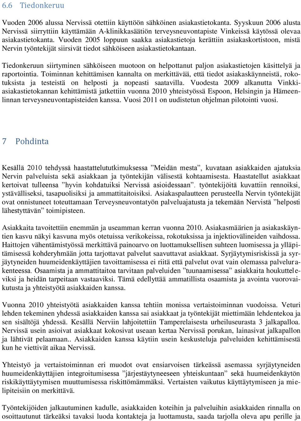 Vuoden 2005 loppuun saakka asiakastietoja kerättiin asiakaskortistoon, mistä Nervin työntekijät siirsivät tiedot sähköiseen asiakastietokantaan.