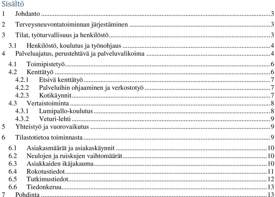 .. 7 4.2.3 Kotikäynnit... 7 4.3 Vertaistoiminta... 8 4.3.1 Lumipallo-koulutus... 8 4.3.2 Veturi-lehti... 9 5 Yhteistyö ja vuorovaikutus... 9 6 Tilastotietoa toiminnasta... 9 6.1 Asiakasmäärät ja asiakaskäynnit.