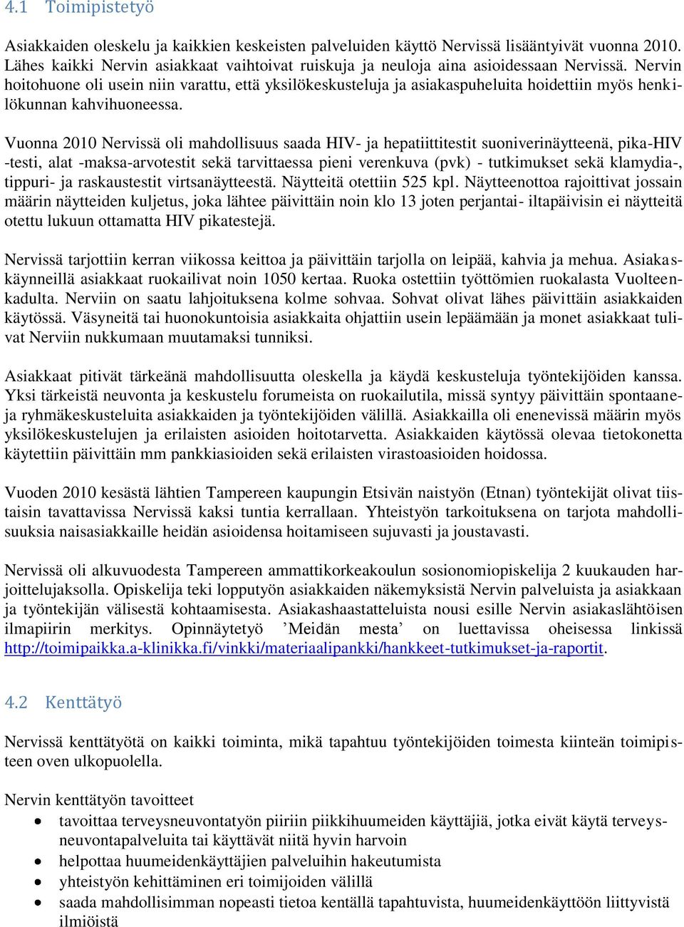 Nervin hoitohuone oli usein niin varattu, että yksilökeskusteluja ja asiakaspuheluita hoidettiin myös henkilökunnan kahvihuoneessa.