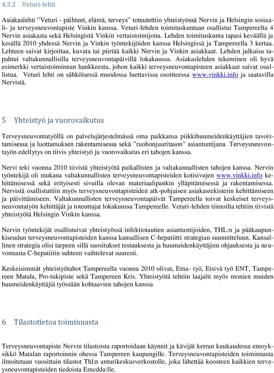 Lehden toimituskunta tapasi keväällä ja kesällä 2010 yhdessä Nervin ja Vinkin työntekijöiden kanssa Helsingissä ja Tampereella 3 kertaa.