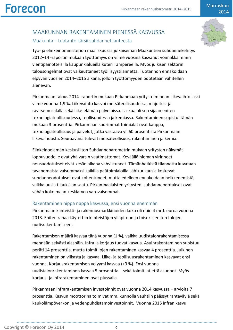 Myös julkisen sektorin talousongelmat ovat vaikeuttaneet työllisyystilannetta. Tuotannon ennakoidaan elpyvän vuosien 2015 aikana, jolloin työttömyyden odotetaan vähitellen alenevan.