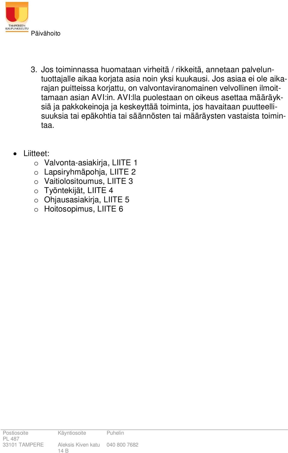 AVI:lla puolestaan on oikeus asettaa määräyksiä ja pakkokeinoja ja keskeyttää toiminta, jos havaitaan puutteellisuuksia tai epäkohtia tai säännösten tai